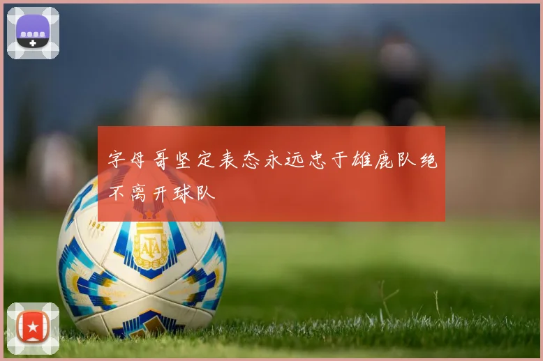 字母哥坚定表态永远忠于雄鹿队绝不离开球队