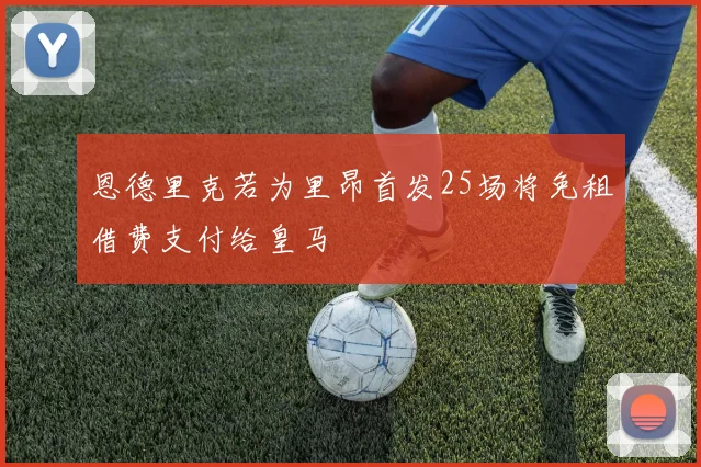 恩德里克若为里昂首发25场将免租借费支付给皇马
